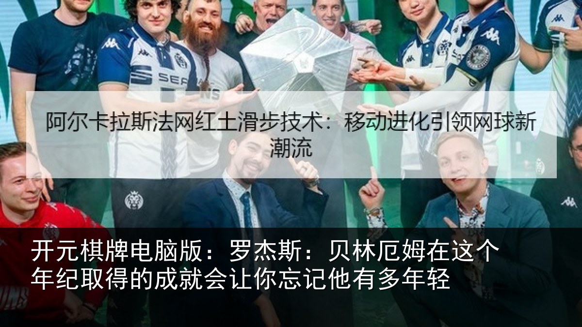 开元棋牌电脑版：罗杰相关情况年纪相关情况忘记他有多年轻