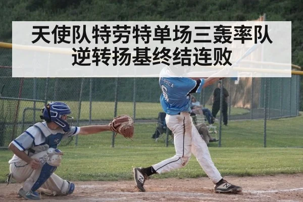天使队特劳特单场三轰率队逆转扬基终结连败