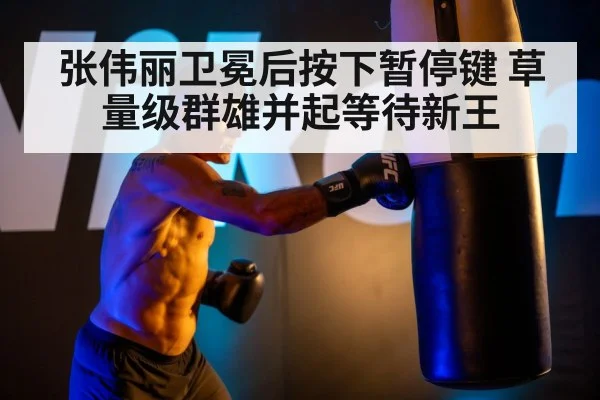 张伟丽卫冕后按下暂停键 草量级群雄并起等待新王